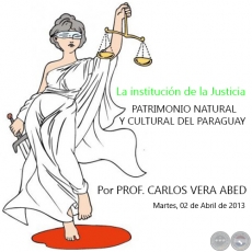 La institucin de la Justicia - PATRIMONIO NATURAL Y CULTURAL DEL PARAGUAY - Por PROF. CARLOS VERA ABED - Martes, 02 de Abril de 2013